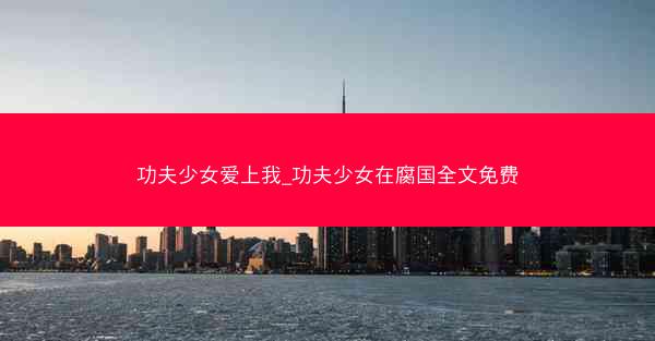 功夫少女爱上我_功夫少女在腐国全文免费