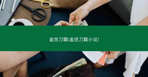 盖世刀霸(盖世刀霸小说) 盖世刀霸(盖世刀霸小说)