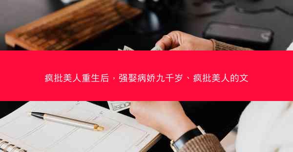 疯批美人重生后，强娶病娇九千岁、疯批美人的文