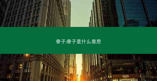 骨子;骨子是什么意思