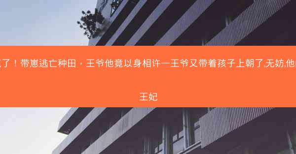 疯了！带崽逃亡种田，王爷他竟以身相许—王爷又带着孩子上朝了,无妨,他的王妃