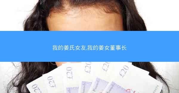 我的姜氏女友,我的姜女董事长