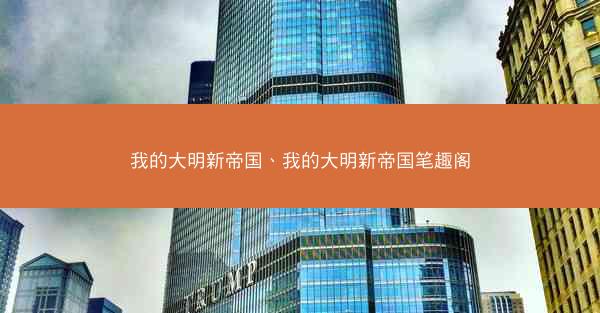 我的大明新帝国、我的大明新帝国笔趣阁