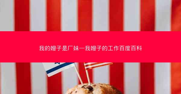 我的嫂子是厂妹—我嫂子的工作百度百科