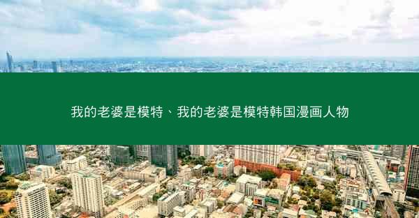 我的老婆是模特、我的老婆是模特韩国漫画人物