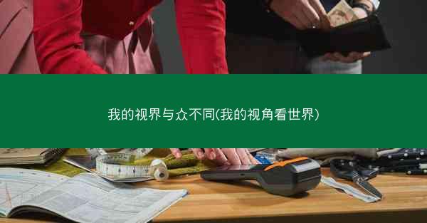 我的视界与众不同(我的视角看世界)