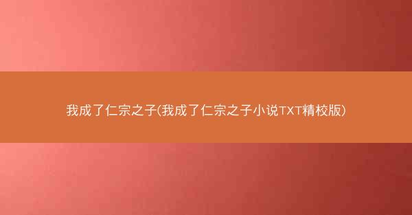 我成了仁宗之子(我成了仁宗之子小说TXT精校版)