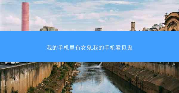 我的手机里有女鬼,我的手机看见鬼