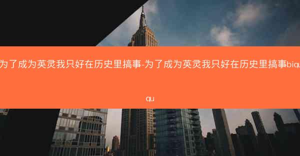 为了成为英灵我只好在历史里搞事-为了成为英灵我只好在历史里搞事biququ