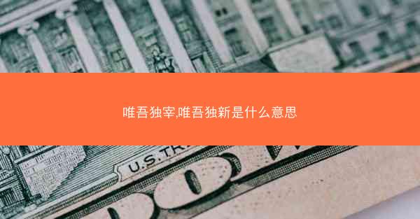 唯吾独宰,唯吾独新是什么意思