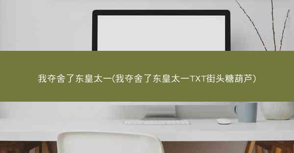 我夺舍了东皇太一(我夺舍了东皇太一TXT街头糖葫芦)