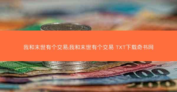 我和末世有个交易;我和末世有个交易 TXT下载奇书网