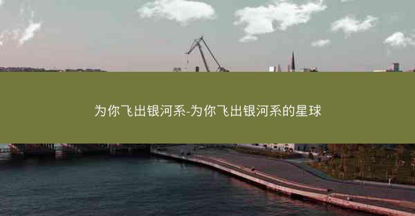 为你飞出银河系-为你飞出银河系的星球