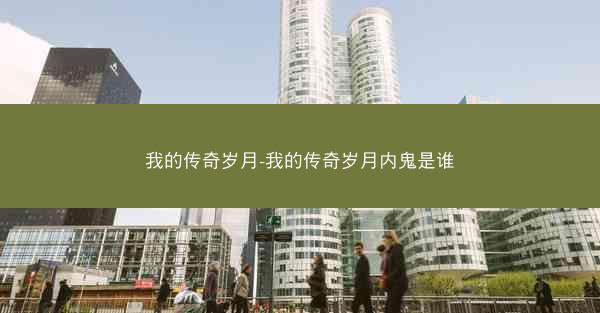 我的传奇岁月-我的传奇岁月内鬼是谁