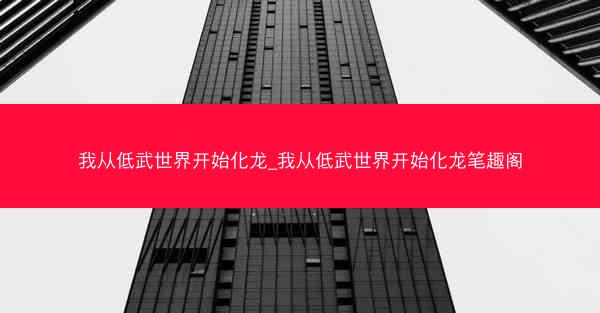 我从低武世界开始化龙_我从低武世界开始化龙笔趣阁