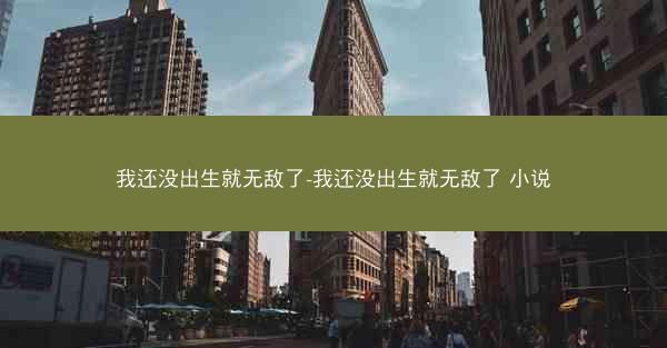 我还没出生就无敌了-我还没出生就无敌了 小说