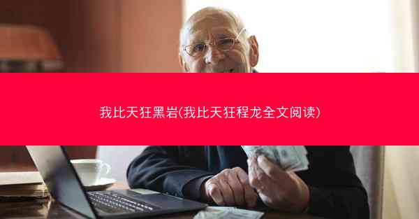 我比天狂黑岩(我比天狂程龙全文阅读)