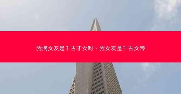 我滴女友是千古才女呀、我女友是千古女帝