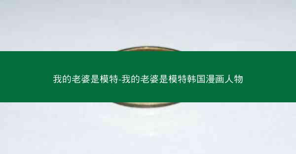 我的老婆是模特-我的老婆是模特韩国漫画人物