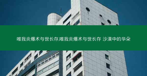 唯我炎爆术与世长存,唯我炎爆术与世长存 沙漠中的华朵