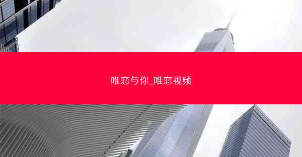 唯恋与你_唯恋视频