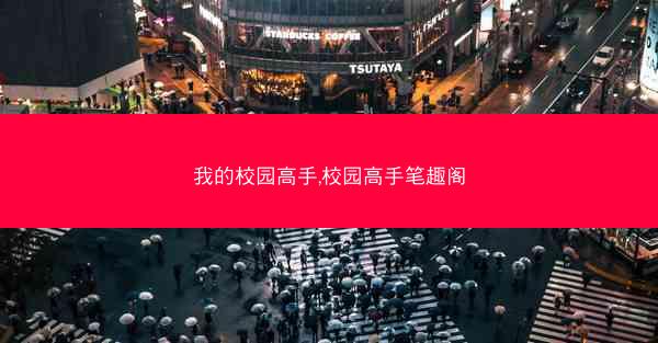 我的校园高手,校园高手笔趣阁