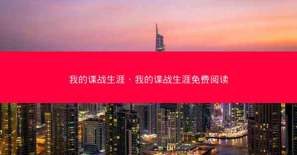 我的谍战生涯、我的谍战生涯免费阅读