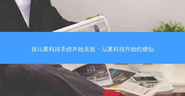 我从黑科技系统开始无敌、从黑科技开始的修仙