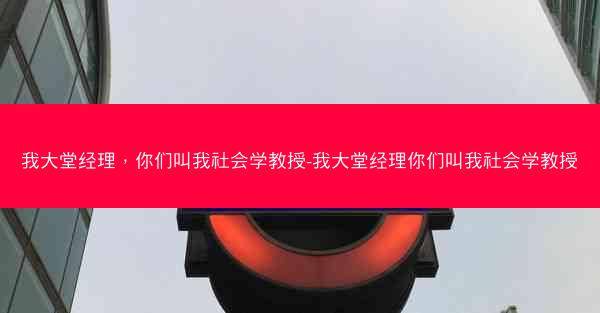 我大堂经理，你们叫我社会学教授-我大堂经理你们叫我社会学教授