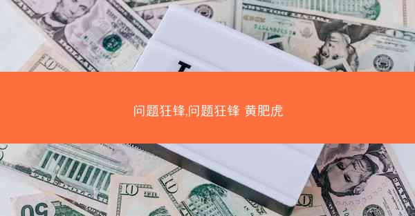 问题狂锋,问题狂锋 黄肥虎