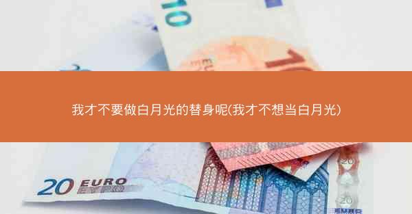 我才不要做白月光的替身呢(我才不想当白月光)