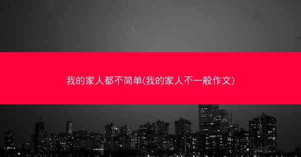 我的家人都不简单(我的家人不一般作文)