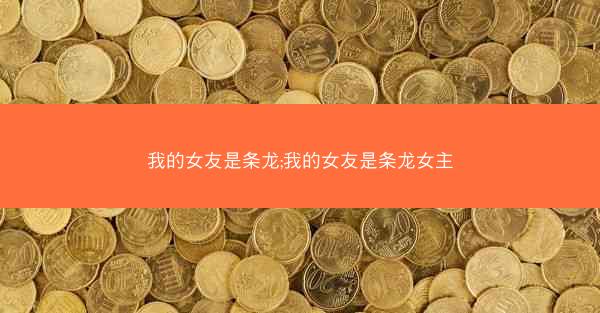 我的女友是条龙;我的女友是条龙女主