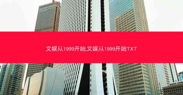 文娱从1999开始,文娱从1999开始TXT