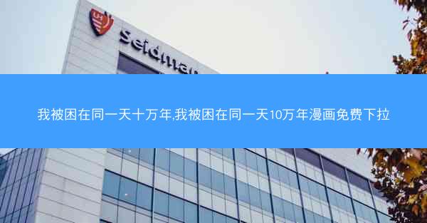 我被困在同一天十万年,我被困在同一天10万年漫画免费下拉