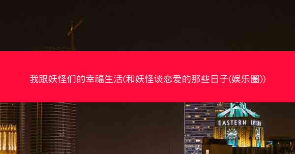 我跟妖怪们的幸福生活(和妖怪谈恋爱的那些日子(娱乐圈))