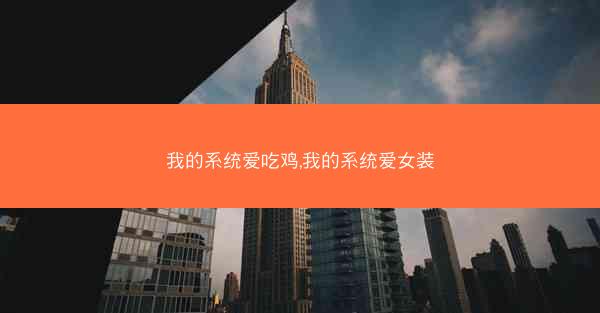 我的系统爱吃鸡,我的系统爱女装