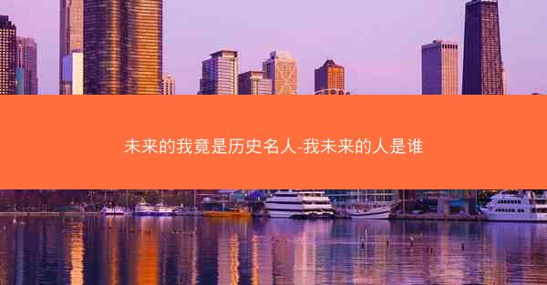 未来的我竟是历史名人-我未来的人是谁