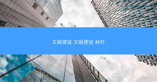 文娱使徒-文娱使徒 林轩