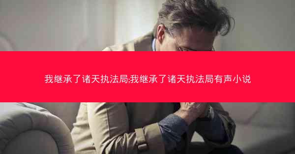 我继承了诸天执法局;我继承了诸天执法局有声小说