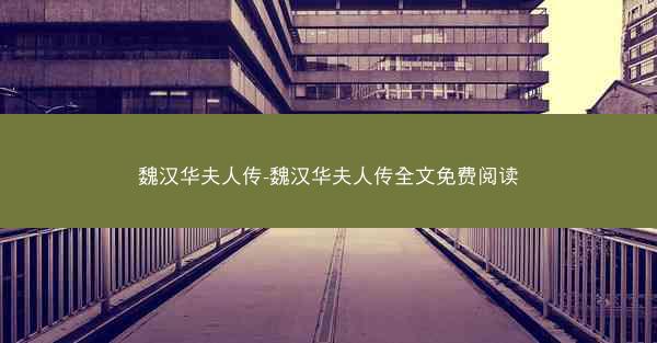 魏汉华夫人传-魏汉华夫人传全文免费阅读