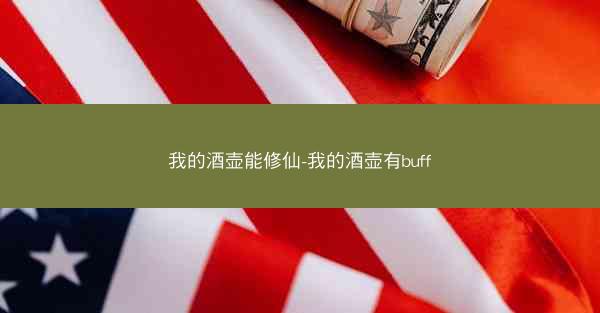 我的酒壶能修仙-我的酒壶有buff