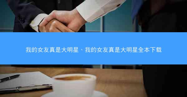 我的女友真是大明星、我的女友真是大明星全本下载