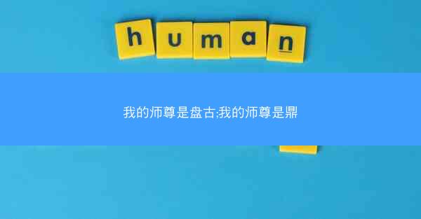 我的师尊是盘古;我的师尊是鼎