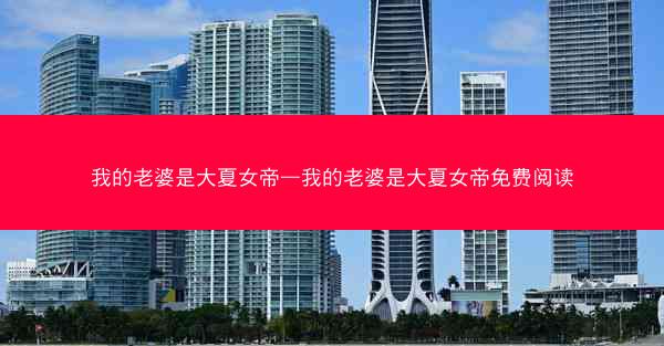 我的老婆是大夏女帝—我的老婆是大夏女帝免费阅读