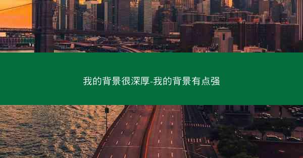 我的背景很深厚-我的背景有点强