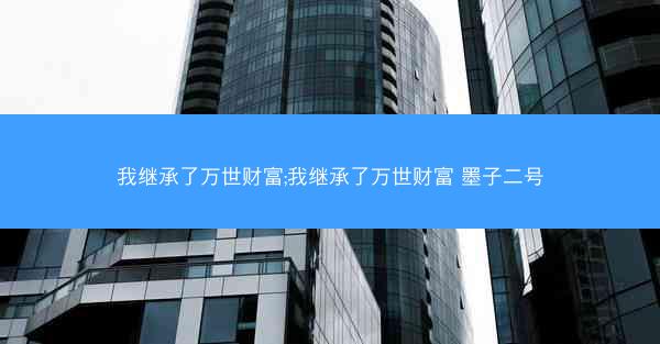 我继承了万世财富;我继承了万世财富 墨子二号