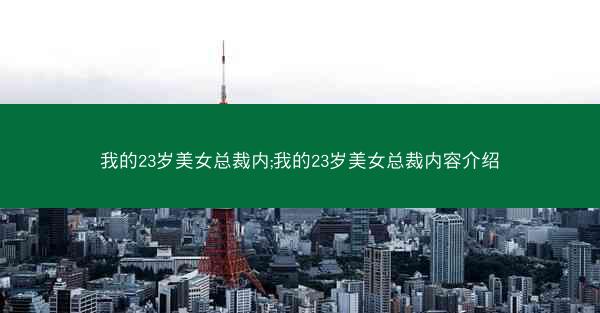 我的23岁美女总裁内;我的23岁美女总裁内容介绍