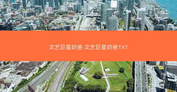 文艺巨星奶爸-文艺巨星奶爸TXT