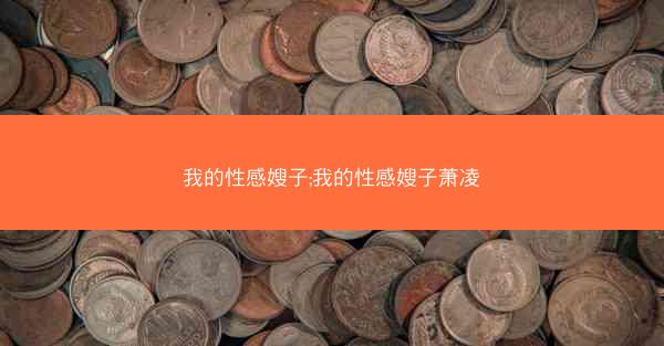 我的性感嫂子;我的性感嫂子萧凌